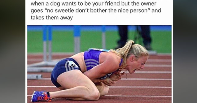 funny picture of woman who hurt herself running on track captioned as the feeling of a dog when you tell him not to make friends with the nice person