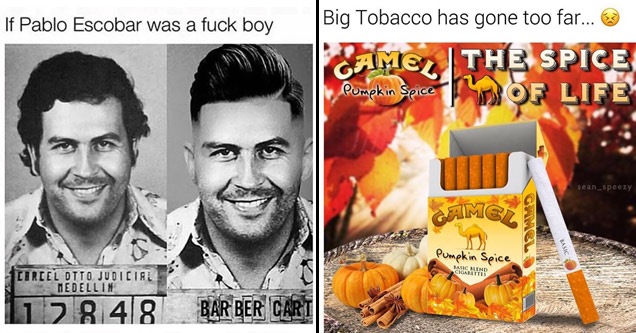 if pablo escobar was a fuck boy - If Pablo Escobar was a fuck boy Medellin Petrece Pito Judiciae 128.48 Bar Ber Cart | camel pumpkin spice cigarettes - Big Tobacco has gone too far... 3 Camel | The Spice Pumpkin spice sean_speezy Camc Game Pumpkin Spice B