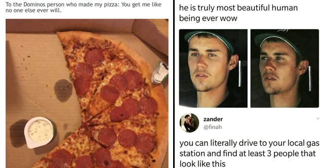 memes - pizza funny meme - To the Dominos person who made my pizza You get me no one else ever will. | memes - he is truly most beautiful human being ever wow - ken doll he is truly most beautiful human being ever wow zander you can literally drive to you