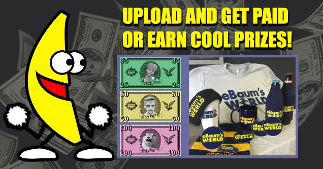 Earn Cash And Cool Prizes By Uploading At eBaum's World