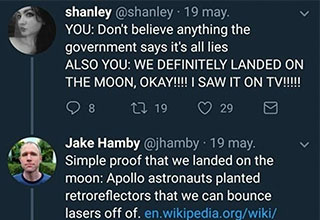 "I need you to stop mansplaining the moon landing to me" or as we like to call, moon-splaining. This can't be real right? Like this is actually too dumb for someone to really believe. <br><br> If you're new here you'll learn most people are dumber than they look. And before you go, check out: <a href="https://www.ebaumsworld.com/pictures/conspiracy-theorist-thought-captain-america-predicted-the-corona-virus/86295492/"><strong>A Twitter Investigation Into the 'Captain America Predicted Corona Virus' Conspiracy Theory
</strong></a>