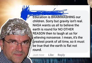 A group of dumb people plus the internet is always a good pairing. You would think that giving people a voice and all the information in the world would make them smarter, not dumber. Well, more people think the Earth is flat now than when Columbus discovered America. Yikes.