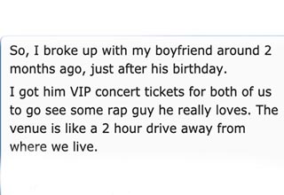 Petty revenge is a dish best served cold. A woman who bought her boyfriend concert tickets for his birthday and then broke up with him shares the story and why she did it.