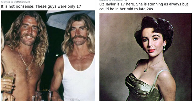 twitter thread about people aging differently now vs the past | barechestedness - Mudley Doore It is not nonsense. These guys were only 17 21 8 See MudleyDoore's other Tweets | elizabeth taylor dresses - Robyn Citizen Liz Taylor is 17 here. She is stunnin