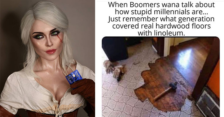 list of funny and fresh memes | ciri cosplay porn | millennials hardwood floors - Men's Humor Men's Humor Yesterday at 0 When Boomers wana talk about how stupid millennials are... Just remember what generation covered real hardwood floors with linoleum. C