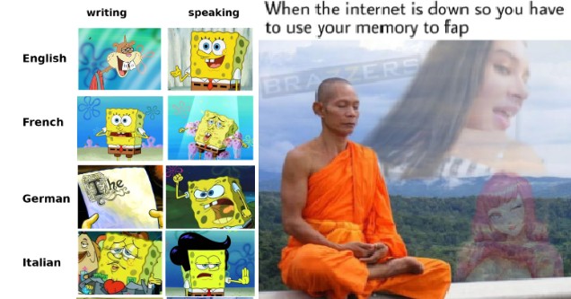 The top ranked memes from the past week on Reddit | dank meme - spongebob - writing speaking English French German Italian Russian | dank meme - everything feels like it's going wrong - When the internet is down so you have to use your memory to fap