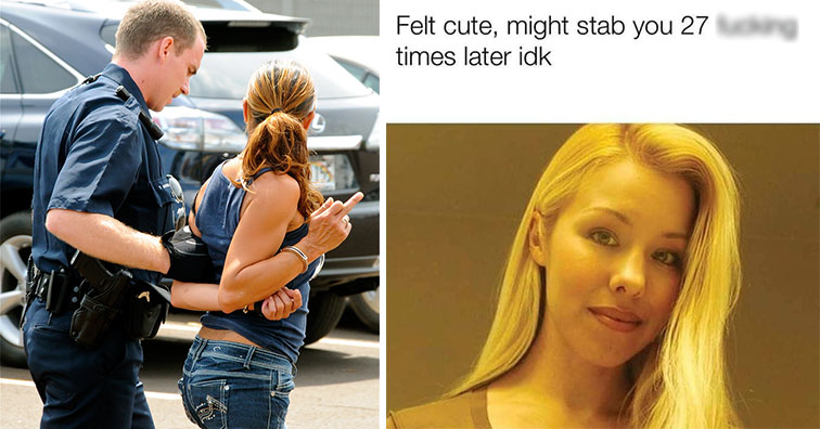 woman getting arrested and a meme about a crazy chick  | jodi arias - Felt cute, might stab you 27 fucking times later idk