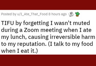 Zoom meetings are just a part of life now, and it comes with real perils. We've all seen cases of people getting embarrassed by a family member/partner walking in on them during a meeting, or not realizing your mic was muted the entire time you were presenting. This poor guy forgot to mute himself, then proceeded to have elaborate conversations with his lunch while everyone could hear him, and it's absolutely hilarious because it didn't happen to me.