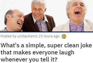<p>We all love a good dirty joke, especially here at EBW, but that doesn't mean clean humor can't also be pretty funny. I, for one, am a major aficionado of "<a href="https://www.ebaumsworld.com/pictures/23-dad-jokes-so-terrible-theyre-great/84627404/" target="_blank">Dad Jokes</a>" to the point that one of my major reasons for wanting to have kids is to inflict my humor upon them. Sure, they'll probably hate it, but I'll be laughing!</p>