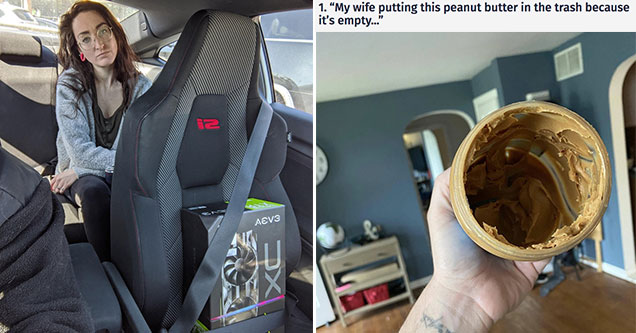 pics that show the differences between men and women | car seat cover - Aevs 10 Subd | My wife putting this peanut butter in the trash because it’s empty..