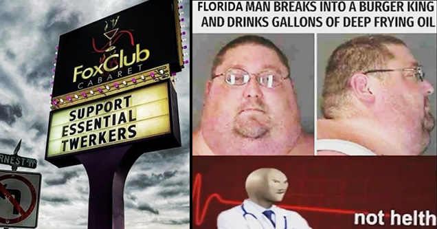 signage - FoxClub Cabaret Support Essential Twerkers Ernest 298 | not helth meme man - Florida Man Breaks Into A Burger King And Drinks Gallons Of Deep Frying Oil lo not helth