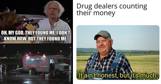 funny memes | back to the future funny quotes - Oh, My God, They Found Me, I Don'T Know How, But They Found Me. Dr.E Brown Enterprises | ain t honest but it's much - Drug dealers counting their money It ain't honest, but it's much