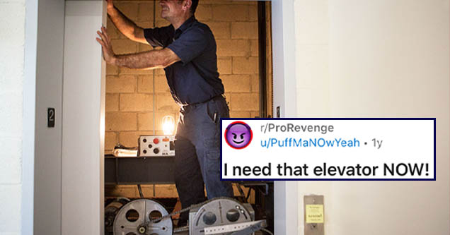 document - rPro Revenge uPuffManOwYeah ly Join 6 I need that elevator Now! rentitledpeople Posted here on Originally posted on popular demand. Edit thanks for the gold, ujuly2thrillerjunkie and 5!!! unknown strangers! So I'm an elevator technician. When t