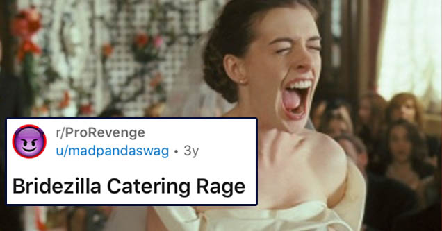 document - rPro Revenge umadpandaswag 3y Join 1 Bridezilla Catering Rage I posted this on pettyrevenge, but I think it belongs here as well. Tuse to manage a catering company for my boss while he was undergoing chemotherapy. This is one of my first gigs w