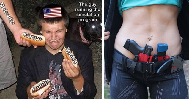 funny pics and memes | hot dog crying meme - The guy Nobody running the simulation program Kanye Biden Trump |and a girl with a gun holster