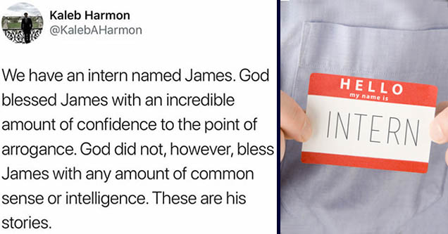 hello my name is intern | rage against the machine meme - Kaleb Harmon Harmon We have an intern named James. God blessed James with an incredible amount of confidence to the point of arrogance. God did not, however, bless James with any amount of common s