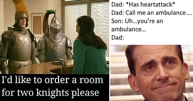 dad jokes- id like to order a room for two knights please - dad having a heart attack, son call me and ambulance - dad you're and ambulance - crying michael scott meme