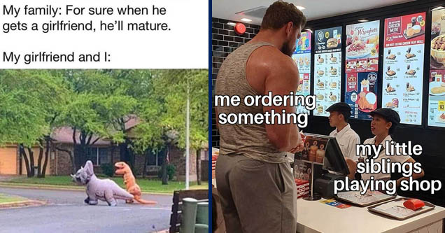 wholesome memes | My family For sure when he gets a girlfriend, he'll mature. My girlfriend and I | 5 9 meme - me ordering something my little siblings playing shop