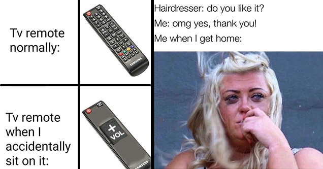 funny memes | multimedia - @ 6 9 2 6 A 1 8 0 Sdp of Gande Tv remote normally Jono 1 O 700 D B & 1 Samsung Tv remote when I accidentally sit on it Vol Samsung | gemma collins im a celebrity - Hairdresser do you it? Me omg yes, thank you! Me when I get home