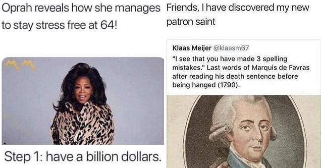 funny memes - how Oprah stays stress free at 64 - step 1 have a billion dollars -  i found my patron saint guys