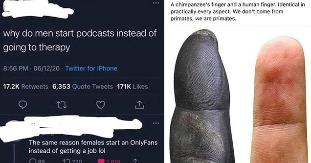 savage comebacks -  why do men start podcasts instead of going to therapy -  the same reason women start an only fans instead of getting a job - humans and monkeys have the same exact finger print structure