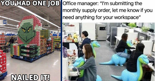 you had one job fails - You Had One Job 10 Nailed It! | dinosaur chair meme - Office manager I'm submitting the monthly supply order, let me know if you need anything for your workspace 1