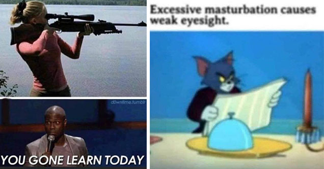 funny memes -  girl shooting a rifle -  you gone learn today -  excessive masturbation causes blurred vision - blurry tomcat reading the paper meme