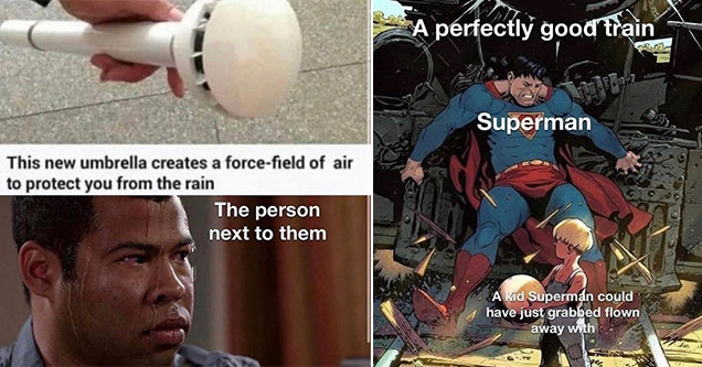 funny memes -  this new umbrella creates a force-field with air to keep you dry - the person next to you - sweating jordan peele -  Superman stoping a train -  a perfectly good train -  a kid superman could have just picked up