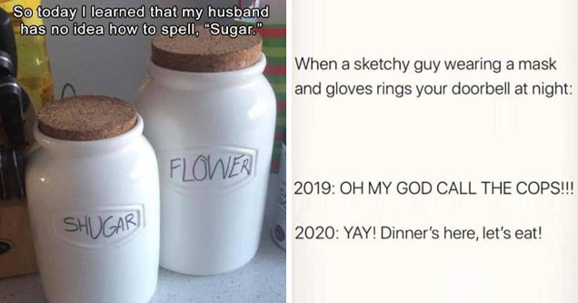 mason jar - So today I learned that my husband has no idea how to spell,  | paper - When a sketchy guy wearing a mask and gloves rings your doorbell at night 2019 Oh My God Call The Cops!!! 2020 Yay! Dinner's here, let's eat!