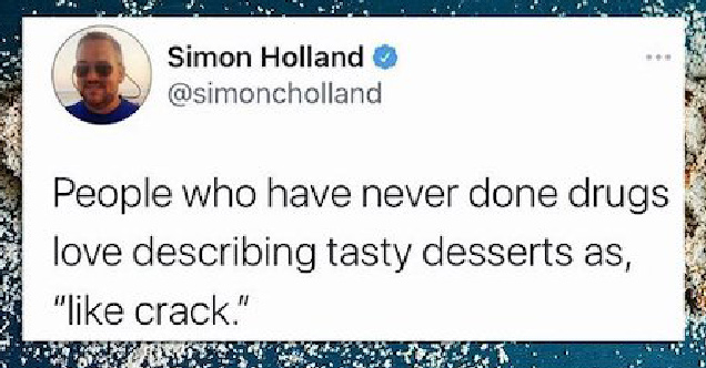 people who have never done drugs love describing tasty desserts as like crack