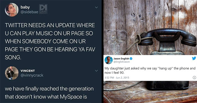 funny tweets feel old yet | presentation - baby Dank Twitter Needs An Update Where U Can Play Music On Ur Page So When Somebody Come On Ur Page They Gon Be Hearing Ya Fav Song. Vincent we have finally reached the generation that doesn't know what MySpace 