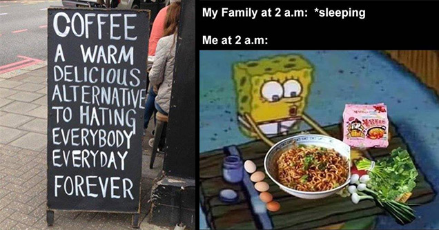 fun memes and pics | Humour - Coffee A Warm Delicious Alternative To Hating Everybody Everyday Forever |Joke - My Family at 2 a.m sleeping Me at 2 a.m