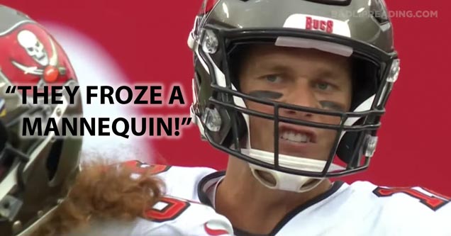 Tom Brady with a bad lip reading that says they froze a mannequin