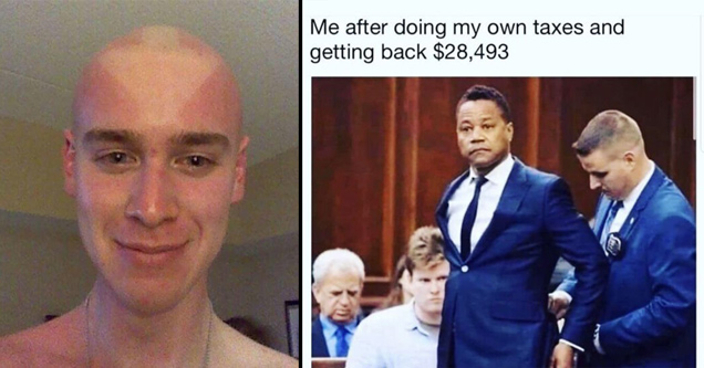 guy with airbender tan lines sunburn on his head - me after doing my own taxes and getting back $28,493 cuba gooding jr. getting handcuffed