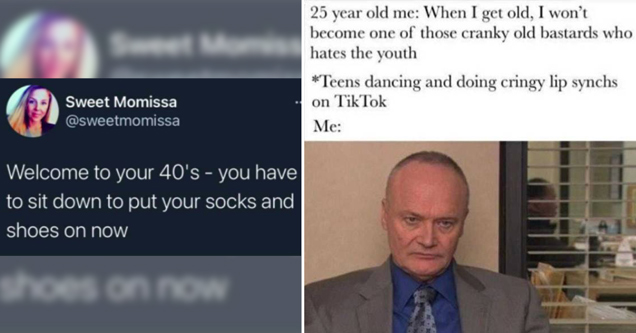 welcome to your 40s - you have to sit down to put your socks and shoes on now - creed the office meme - 25 year old me: when I get old I won't become one of those cranky old bastards who hates the youth. teens dancing and doing cringy lip synchs on tiktok