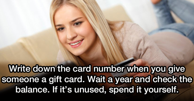 life hacks, wtf | write down the card number when you give someone a gift card. Wait a year and check the balance. IF it's unused spend it yourself.