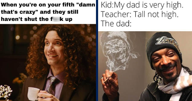 photo caption - When you're on your fifth  | snoop dogg high meme template - KidMy dad is very high. Teacher Tall not high. The dad made with mematic