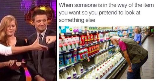 funny and relatable awkward memes |when someone is in the way of the item you want so you pretend to look at something else