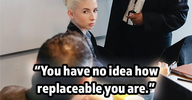 you have no idea how replaceable you are. - blonde woman at work office