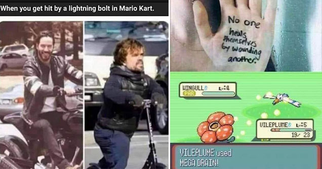 funny gaming memes -  when you get hit with a lightening bolt in mario kart- Keanu reeves on a motorcycle and Peter Dinkladge on a scooter -  you can't heal your self by wounding others -  pokemon attack