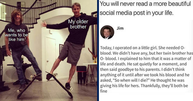 rodney mullen skateboarder - My older brother Me, who wants to be him | head - You will never read a more beautiful social media post in your life. Jim Today, I operated on a little girl. She needed O blood. We didn't have any, but her twin brother has Ob