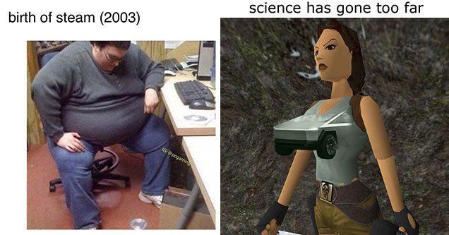 funny gaming memes -  birth of steam 2003 - fat gamer who dropped his disc - Scince has gone too far -  Lara croft cybertruck check