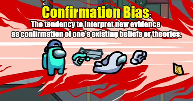 among us psychological tricks - confirmation bias. - the tendency to believe information that confirms your bias