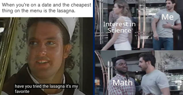 photo caption - When you're on a date and the cheapest thing on the menu is the lasagna. have you tried the lasagna it's my favorite | afk arena memes - Me Interest in Science Math