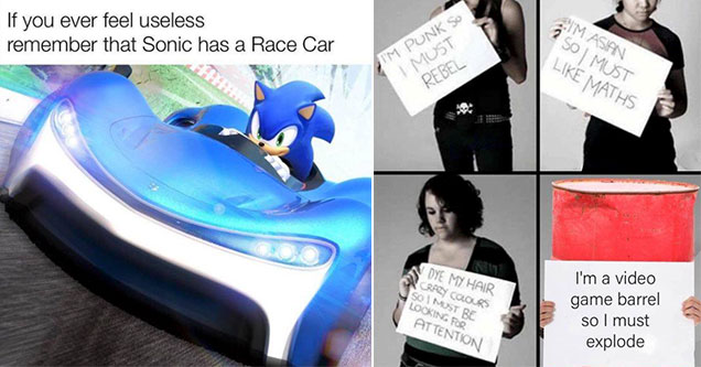 funny gaming memes - if you ever feel worthless remember Sonic has a race car  -  I am a barrel so I explode