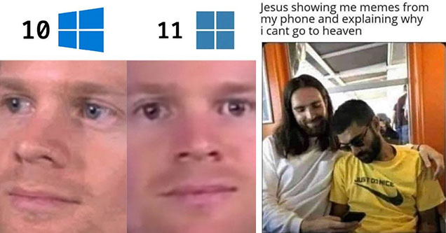 funny gaming memes -  window 10 logo vs windows 11 logo -  white guy blinking meme -  Jesus showing me the memes on my phone - reason I can't get into heaven