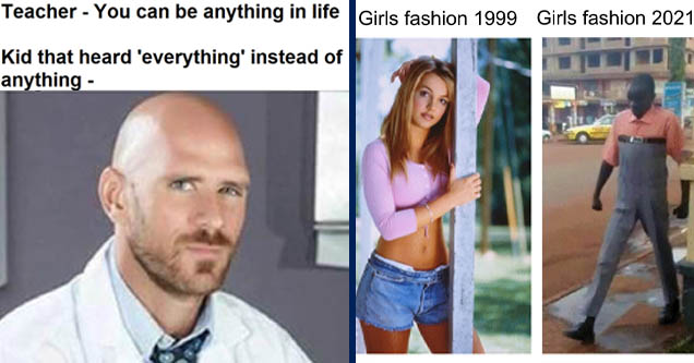 johnny sins - Teacher You can be anything in life Kid that heard 'everything' instead of anything | high waist meme - Girls fashion 1999 Girls fashion 2021