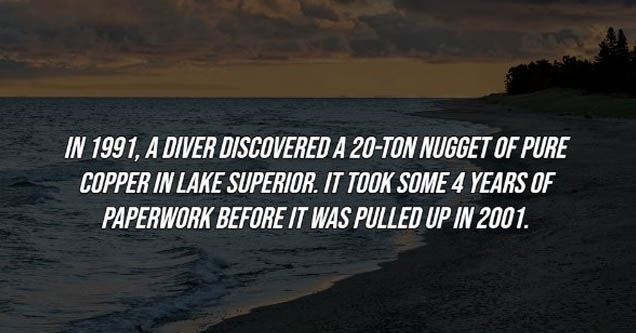 horizon - In 1991, A Diver Discovered A 20Ton Nugget Of Pure Copper In Lake Superior. It Took Some 4 Years Of Paperwork Before It Was Pulled Up In 2001.