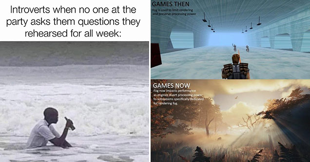 funny gaming memes -  introverts when they go to a party and people don't ask them the question they practiced all week - fog in games then vs fog in games now