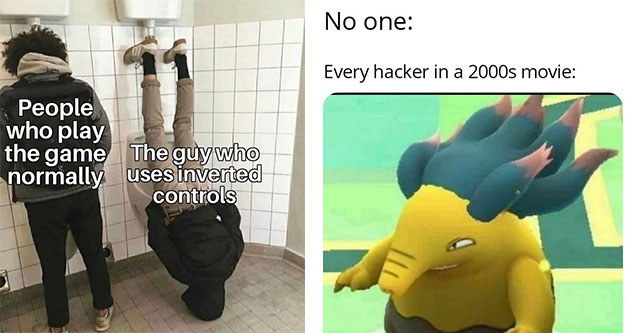 funny gaming memes -  people who invert their controls - -  no one - every hacker in a 2000s movie - pokemon